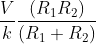 \frac{V}{k}\frac{\left ( R_{1}R_{2} \right )}{\left ( R_{1}+R_{2} \right )}